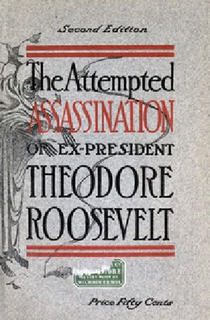 [Gutenberg 21261] • The Attempted Assassination of ex-President Theodore Roosevelt